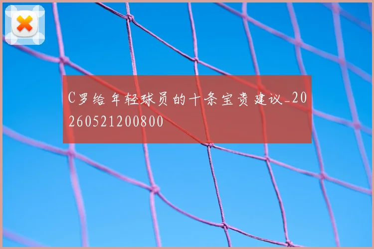 C罗给年轻球员的十条宝贵建议_20260521200800