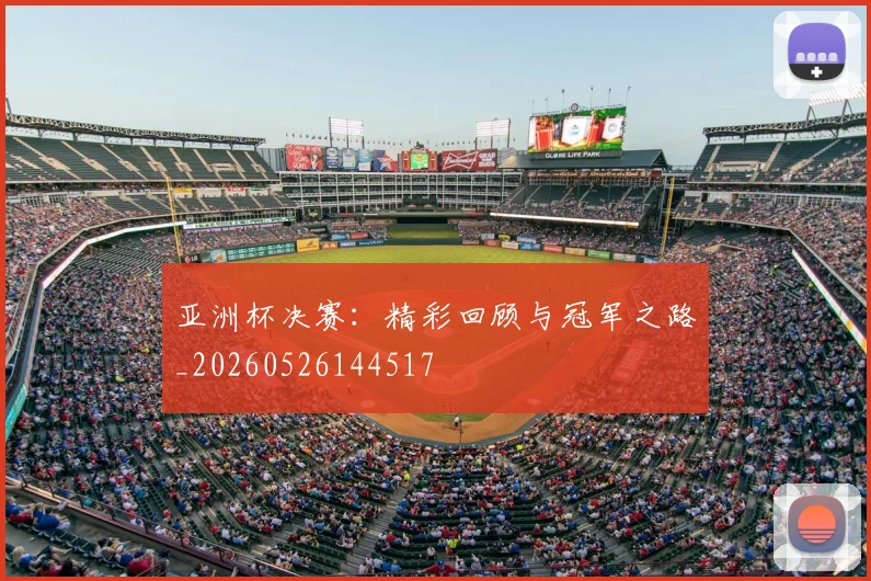 亚洲杯决赛：精彩回顾与冠军之路_20260526144517