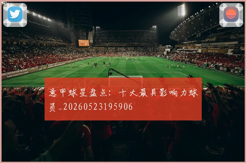 意甲球星盘点：十大最具影响力球员_20260523195906