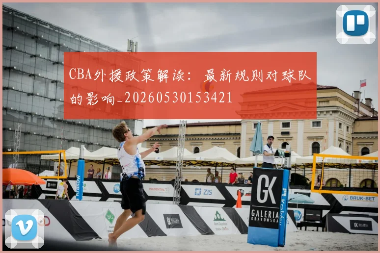 CBA外援政策解读：最新规则对球队的影响_20260530153421